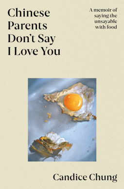Chinese Parents Don't Say I Love You: A Memoir of Saying the Unsayable with Food