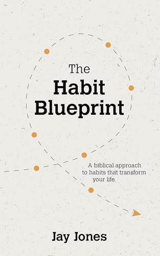 The Habit Blueprint: A Biblical Approach to Habits That Transform Your Life
