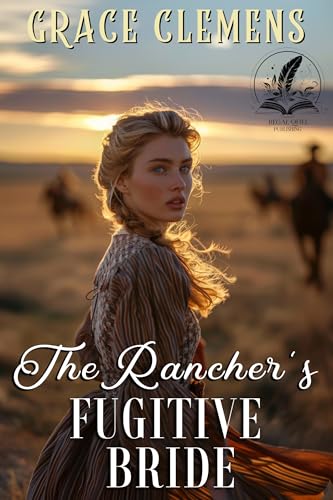 The Rancher's Fugitive Bride: An Inspirational Romance Novel