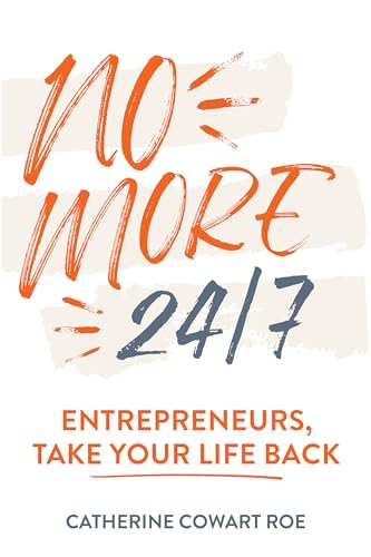 No More 24/7: Entrepreneurs, Take Your Life Back