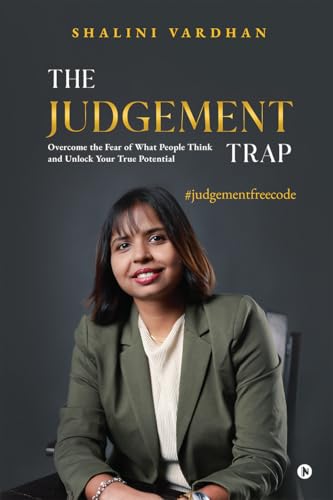 The Judgement Trap : Overcome the Fear of What People Think and Unlock Your True Potential