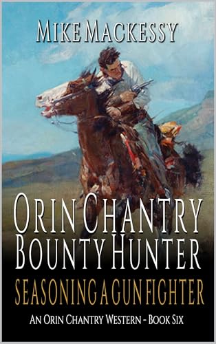 Orin Chantry: Bounty Hunter: Seasoning A Gunfighter: A Western Adventure