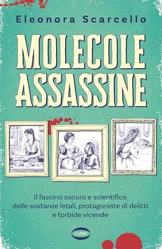 Molecole assassine: Il fascino oscuro e scientifico delle sostanze letali, protagoniste di delitti e torbide vicende