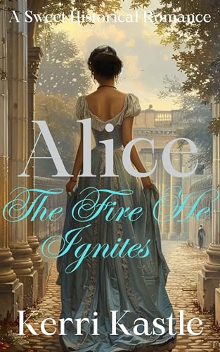 Alice, The Fire He Ignites: A Sweet Regency Romance