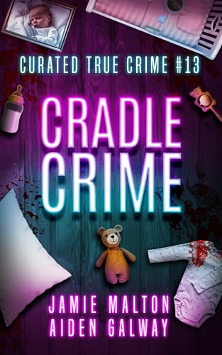 Curated True Crime Volume #13: Cradle Crime