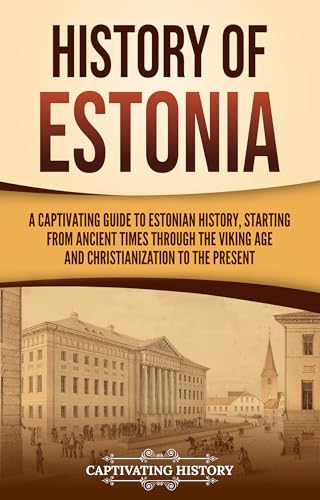 History of Estonia: A Captivating Guide to Estonian History, Starting from Ancient Times through the Viking Age and Christianization to the Present