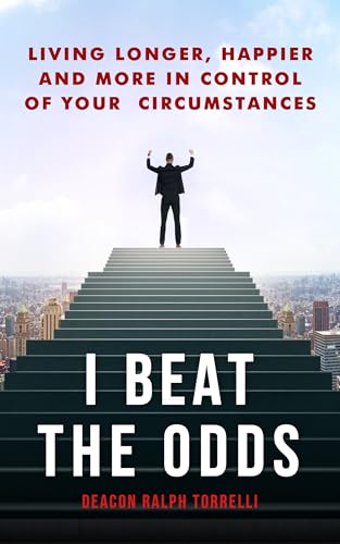 I Beat the Odds: Living Longer, Happier, and In More Control of Your Circumstances