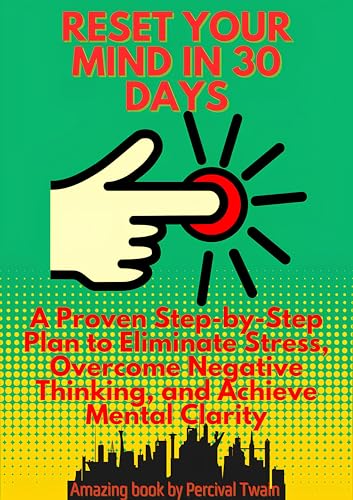 RESET YOUR MIND IN 30 DAYS: A Proven Step-by-Step Plan to Eliminate ...