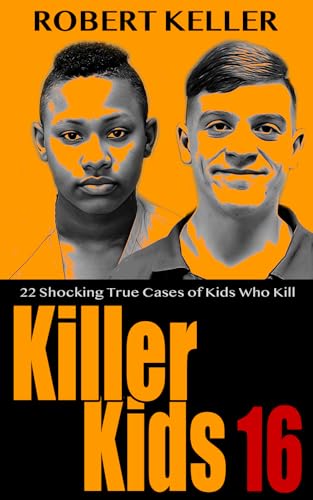 Killer Kids Volume 16: 22 Shocking True Crime Cases of Kids Who Kill