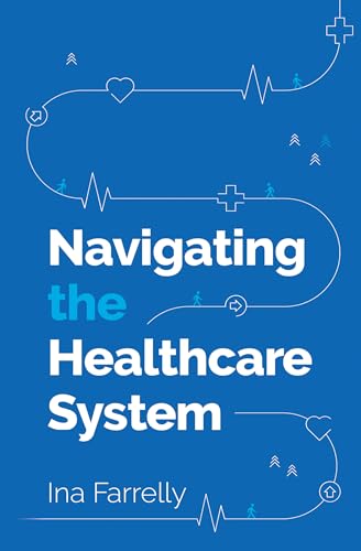 Navigating Health Systems Navigating the Healthcare System by Ina Farrelly | Goodreads