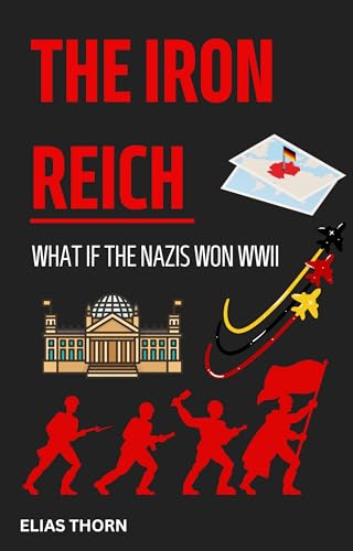 The Iron Reich: What if the Nazis won WWII by Elias Thorn | Goodreads