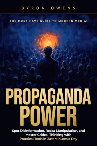 Propaganda Power: Spot Disinformation, Resist Manipulation, and Master Critical Thinking with Practical Tools in Just Minutes a Day