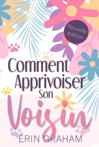 Comment Apprivoiser son Voisin: Romance Feel good 100% Frenchy !