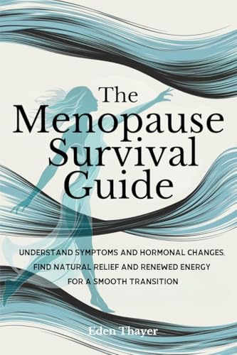 THE MENOPAUSE SURVIVAL GUIDE: Understand Symptoms and Hormonal Changes, Find Natural Relief and Renewed Energy For a Smooth Transition