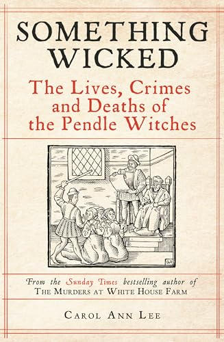 Something Wicked: The Lives, Crimes and Deaths of the Pendle Witches