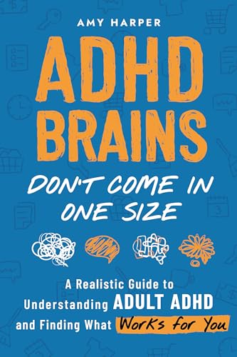 ADHD Brains Don't Come In One Size: A Realistic Guide to Understanding Adult ADHD and Finding What Works for You