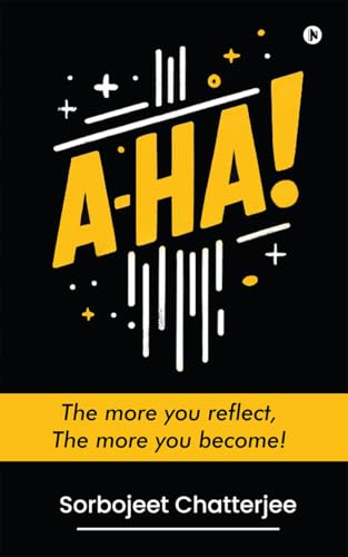 A-HA! : The more you reflect, The more you become!