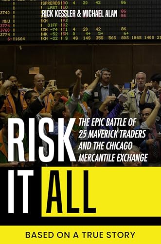 Risk It All: The Epic Battle of 25 Maverick Traders and the Chicago Mercantile Exchange. : Based on a True Story.