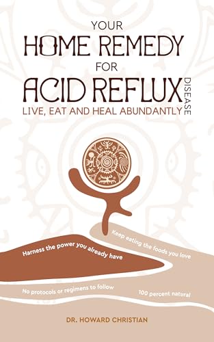 Your Home Remedy for Acid Reflux Disease: Live, Eat and Heal Abundantly