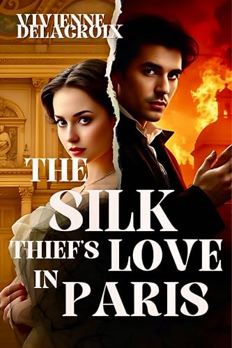 The Silk Thief’s Love in Paris: A Smuggler’s Secret Could Change Her Fate Forever.