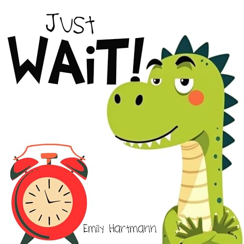 Just Wait!: Children’s Book about Patience, Emotions and Big Feelings for Kids, Preschool and Kindergarten, Ages 2-6