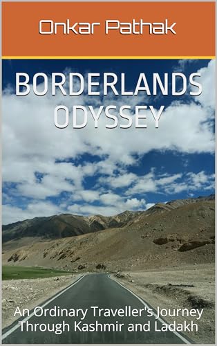 Borderlands Odyssey: An Ordinary Traveller's Journey Through Kashmir and Ladakh