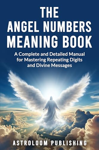 The Angel Numbers Meaning Book: A Complete and Detailed Manual for ...