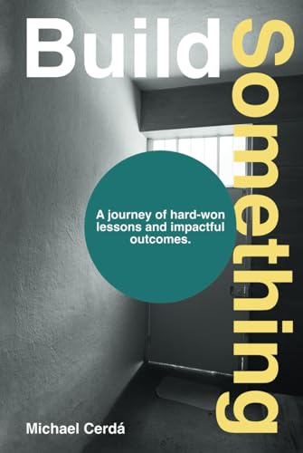 Build Something: A journey of hard-won lessons and impactful outcomes.