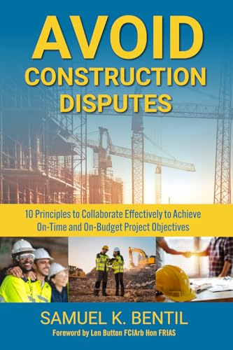 Avoid Construction Disputes: 10 Principles to Collaborate Effectively to Achieve On-Time and On-Budget Project Objectives