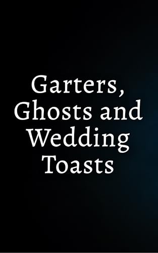 Garters, Ghosts and Wedding Toasts book cover