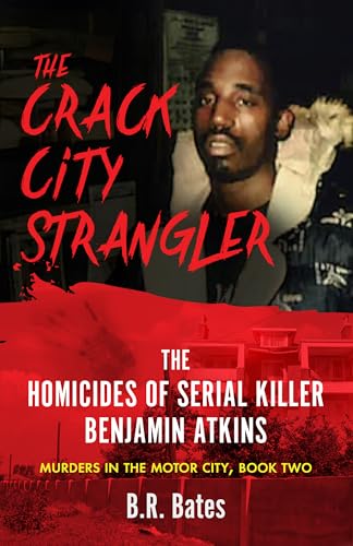 THE CRACK CITY STRANGLER: The Homicides of Serial Killer Benjamin Atkins
