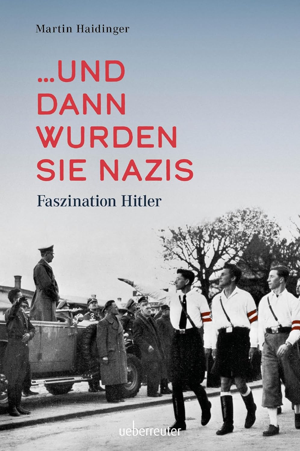 und dann wurden sie Nazis.: Faszination Hitler. by Martin Haidinger ...