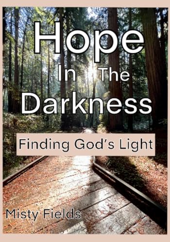 Hope In The Darkness: Finding God's Light by Misty Fields | Goodreads