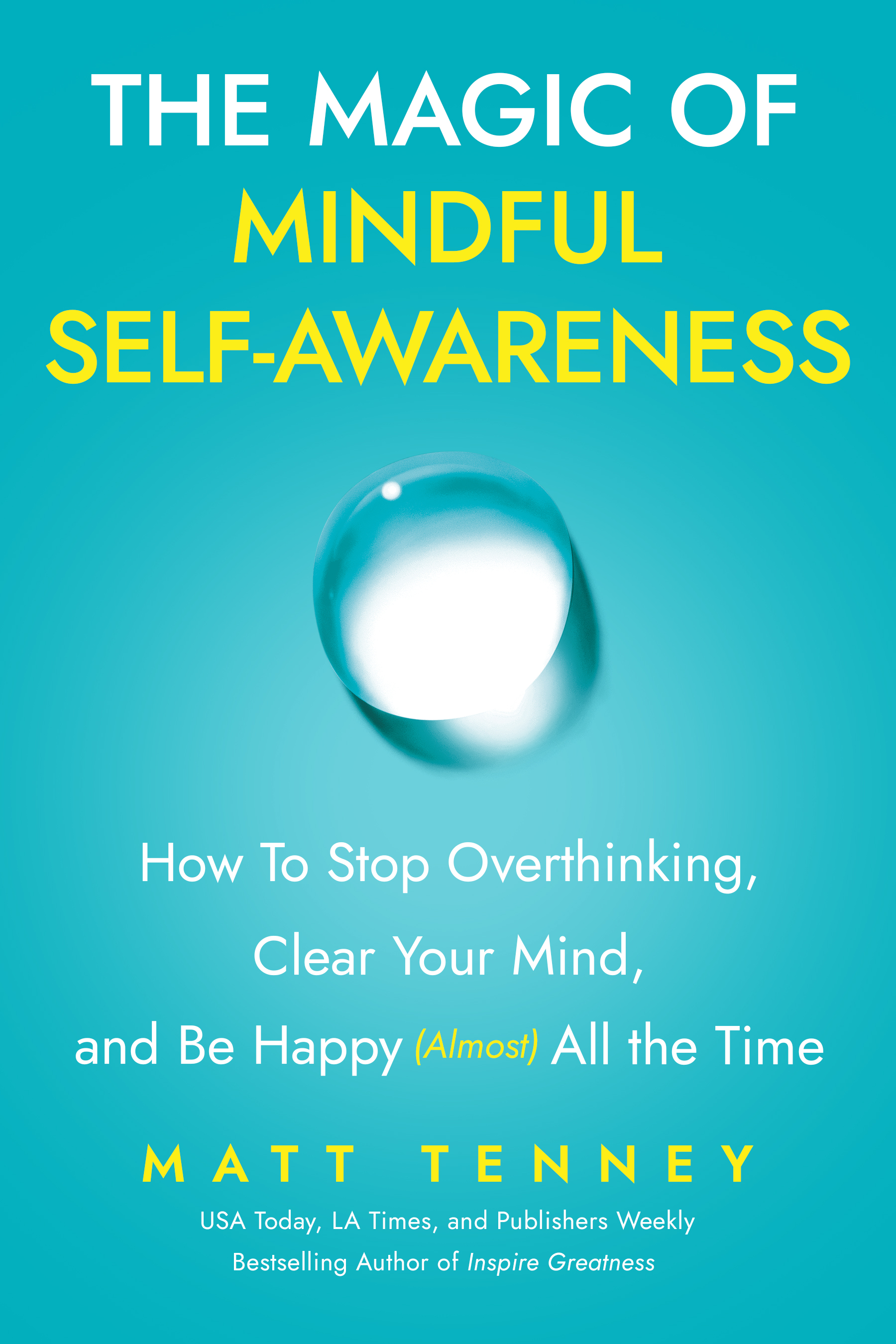 The Magic of Mindful Self-Awareness: How To Stop Overthinking, Clear Your Mind, and Be Happy (Almost) All the Time