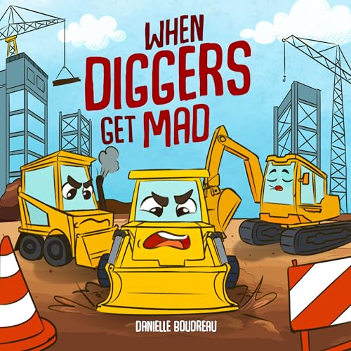 When Diggers Get Mad: A Children’s Picture Book Featuring Construction Vehicles that Teaches Kids Simple Anger Management and Self-Regulation Techniques ... Trucks, Construction Vehicles and More! 1)