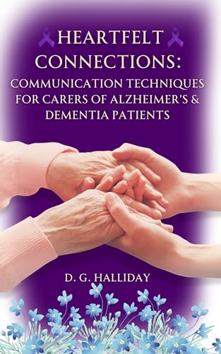Heartfelt Connections: : Communication Techniques for Carers of Alzheimer’s & Dementia Patients