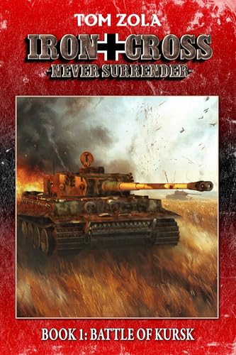 Iron Cross – Never Surrender! Book 1: Battle of Kursk (Alternate History Novel)