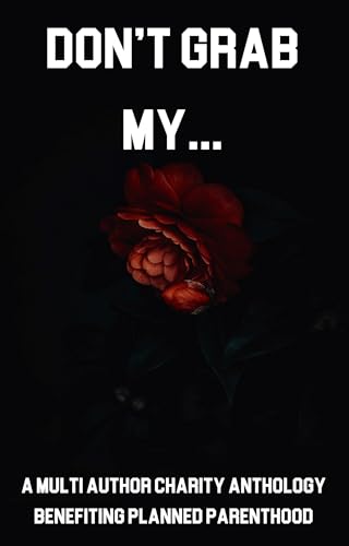 Don't Grab My...: A Charity Anthology