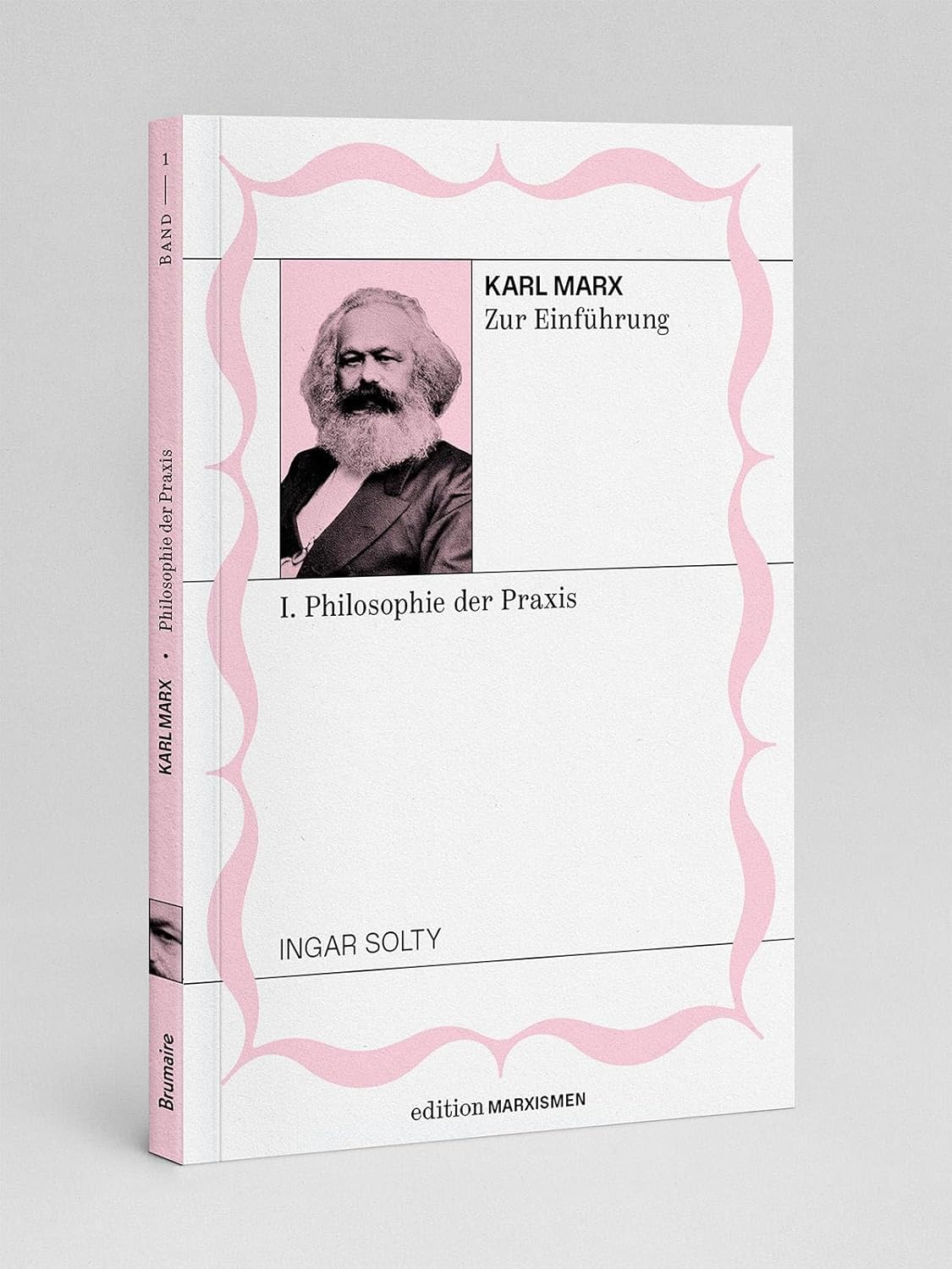 Karl Marx zur Einführung: I. Philosophie der Praxis: Band 1, Edition Marxismen