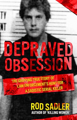 DEPRAVED OBSESSION: The Gripping True Story of Law Enforcement’s Hunt for a Sadistic Serial Killer