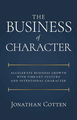 The Business of Character: Accelerate Business Growth with Vibrant Culture and Intentional Character