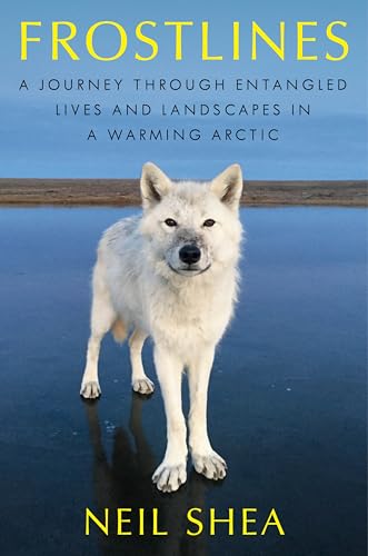 Frostlines: A Journey Through Entangled Lives and Landscapes in a Warming Arctic