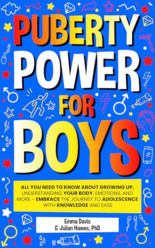 Puberty Power For Boys: All You Need To Know About Growing Up, Understanding Your Body, Emotions, And More - Embrace The Journey To Adolescence With Knowledge ... Success and Independence Book 13)