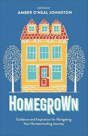 Homegrown: Guidance and Inspiration for Navigating Your Homeschooling Journey