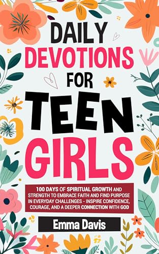 Daily Devotions For Teen Girls: 100 Days of Spiritual Growth and Strength to Embrace Faith and Find Purpose in Everyday Challenges - Inspire Confidence, ... Success and Independence Book 14)