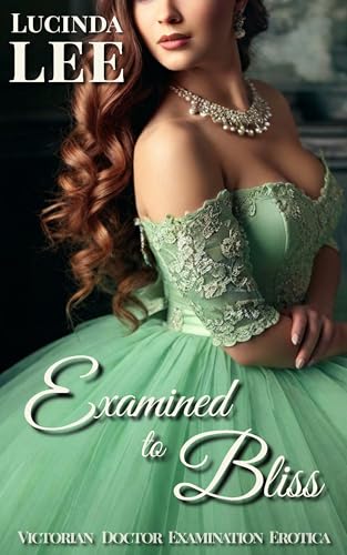 Examined to Bliss: Victorian Doctor Examination Erotica