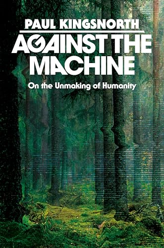 Against the Machine: On the Unmaking of Humanity