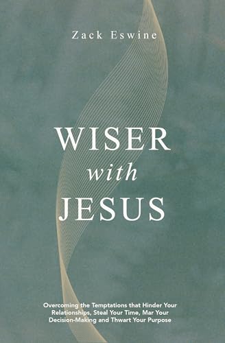 Wiser With Jesus: Overcoming the Temptations that Hinder Your Relationships, Steal Your Time, Mar Your Decision-Making and Thwart Your Purpose