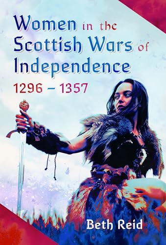 Women in the Scottish Wars of Independence 1296–1357 by Beth Reid ...
