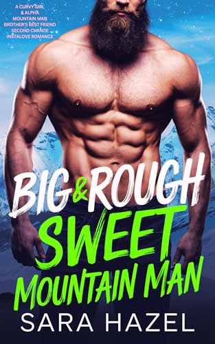 Big & Rough Sweet Mountain Man: A Curvy Girl & Alpha Mountain Man Brother's Best Friend Second Chance Instalove Romance